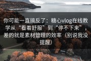 你可能一直搞反了：糖心vlog在线教学从“看着舒服”到“停不下来”，差的就是素材管理的效率（别说我没提醒）