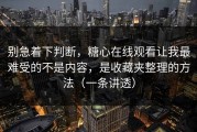 别急着下判断，糖心在线观看让我最难受的不是内容，是收藏夹整理的方法（一条讲透）