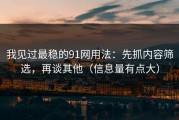 我见过最稳的91网用法：先抓内容筛选，再谈其他（信息量有点大）