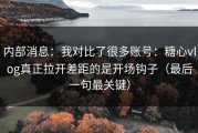 内部消息：我对比了很多账号：糖心vlog真正拉开差距的是开场钩子（最后一句最关键）
