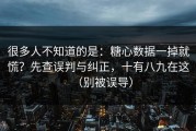 很多人不知道的是：糖心数据一掉就慌？先查误判与纠正，十有八九在这（别被误导）