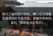 我问了做内容的朋友，糖心在线观看里最值钱的不是内容，是缓存带来的复利（真相有点反常识）