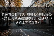 如果你也有同感，刷糖心刷到心态波动？因为镜头语言的暗示太会抓人（这点太容易忽略）