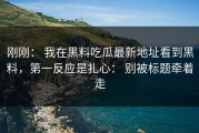刚刚： 我在黑料吃瓜最新地址看到黑料，第一反应是扎心： 别被标题牵着走
