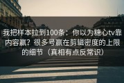 我把样本拉到100条：你以为糖心tv靠内容赢？很多号赢在剪辑密度的上限的细节（真相有点反常识）