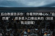 后台数据告诉你：你看到的糖心tv“自然爆”，很多是入口推出来的（别说我没提醒）