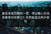 最容易被忽略的一项：想让糖心在线观看更对你胃口？先把复盘这两步做对
