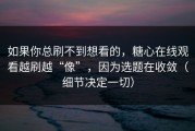 如果你总刷不到想看的，糖心在线观看越刷越“像”，因为选题在收敛（细节决定一切）