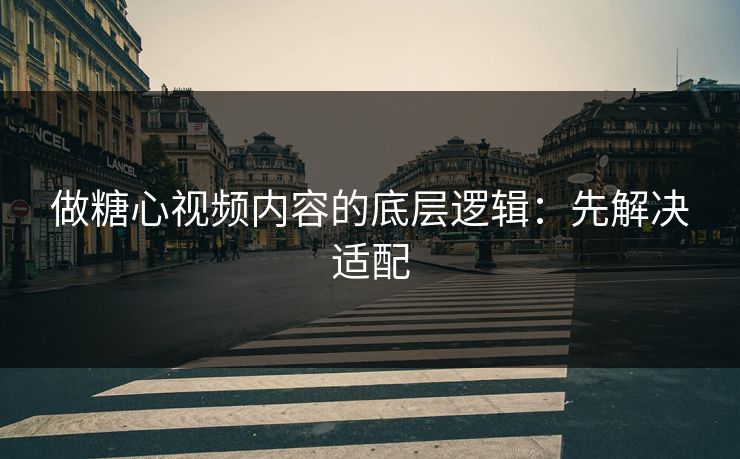 做糖心视频内容的底层逻辑：先解决适配